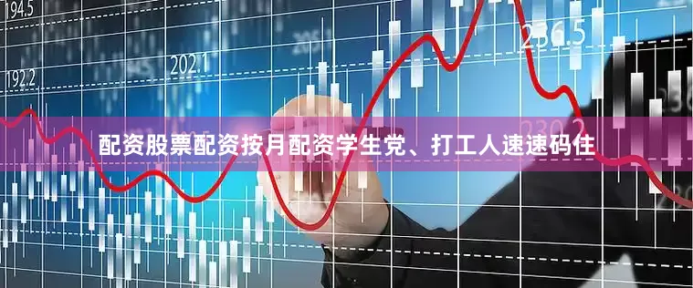 配资股票配资按月配资学生党、打工人速速码住