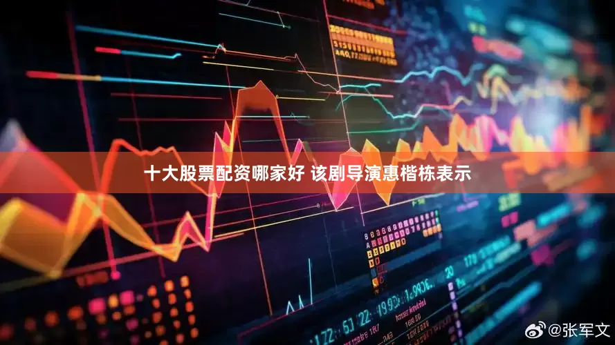 十大股票配资哪家好 该剧导演惠楷栋表示