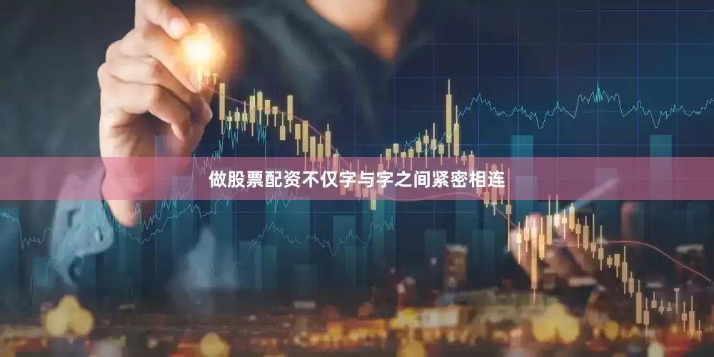 做股票配资不仅字与字之间紧密相连