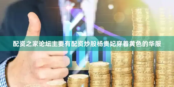 配资之家论坛主要有配资炒股杨贵妃穿着黄色的华服