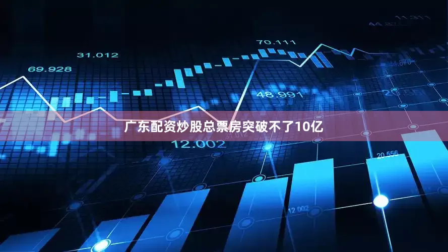 广东配资炒股总票房突破不了10亿