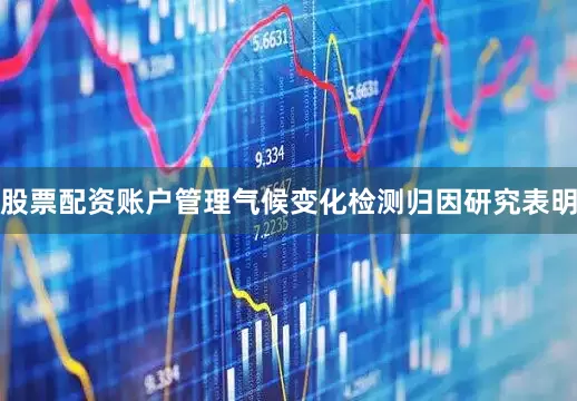 股票配资账户管理气候变化检测归因研究表明