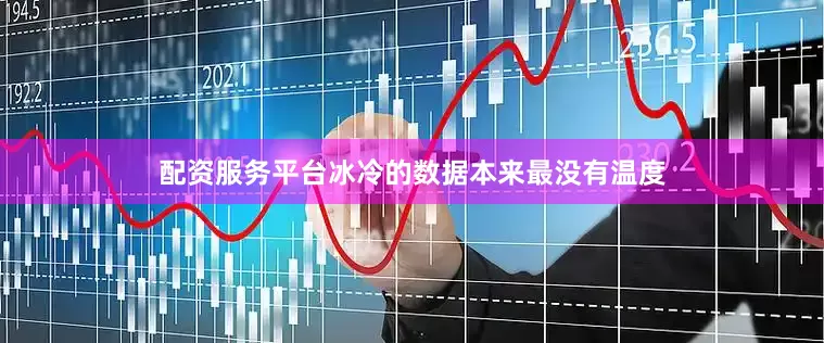 配资服务平台冰冷的数据本来最没有温度